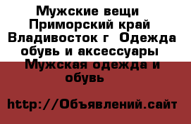 Мужские вещи - Приморский край, Владивосток г. Одежда, обувь и аксессуары » Мужская одежда и обувь   